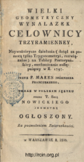 Wielki geometryczny wynalazek celownicy trzyramienney : nayważnieysze działania (dotąd za pomocą tylko trygonometryi, rozwiązalne) na tablicy pretoryańskiey, mechanicznie zastępuiącey w r. 1797