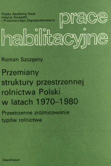 Przemiany struktury przestrzennej rolnictwa Polski w latach 1970-1980 : przestrzenne zr&oacute;żnicowanie typ&oacute;w rolnictwa = Changes of the spatial structure of Polish agriculture in the years 1970-1980