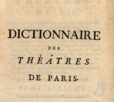Dictionnaire Des Th&eacute;&acirc;tres De Paris : Contenant toutes les Pi&eacute;ces qui ont &eacute;t&eacute; repr&eacute;sent&eacute;es jusqu'&agrave; pr&eacute;sent sur les diff&eacute;rens Th&eacute;&acirc;tres Fran&ccedil;ois, & sur celui de l'Acad&eacute;mie Royale de Musique ... T. 6.