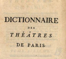 Dictionnaire Des Théâtres De Paris : Contenant toutes les Piéces qui ont été représentées jusqu'à présent sur les différens Théâtres François, & sur celui de l'Académie Royale de Musique ... T. 6.