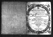 Disputatio Ethica. De Beatitudine tam practica Quam contemplativa, Quam C. F. N. Ex primo et ultimo Ethicorum Nicomachiorum Libris desumptam, praeside Magnifico Acad. Rectore, Domino Joanne Lodovico Havvenreotero Medicinae et philosophiae Doctore publici exercitij grati&acirc; proponit Raphael Leszczinius a Leszno, palatinides Brestensis. Mense Octobri.