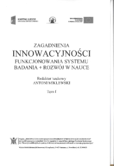 Zagadnienia innowacyjności funkcjonowania systemu "badania + rozw&oacute;j" w nauce. T. I * Spis treści