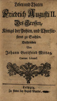 Leben und Thaten Friedrich Augusti II. Des Grossen, Königs der Pohlen, und Churfürstens zu Sachsen
