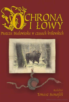 Ochrona i łowy: Puszcza Białowieska w czasach kr&oacute;lewskich