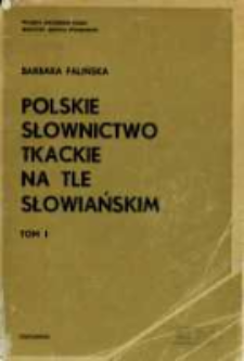 Polskie słownictwo tkackie na tle słowiańskim. T. 1. Słownik polskich gwarowych nazw tkackich