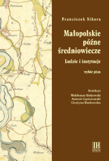 Małopolskie p&oacute;źne średniowiecze : ludzie i instytucje : wyb&oacute;r pism