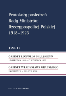 Protokoły posiedzeń Rady Ministr&oacute;w Rzeczypospolitej Polskiej 1918-1923. T. 4, Gabinet Leopolda Skulskiego : 15 grudnia 1919 - 17 czerwca 1920. Gabinet Władysława Grabskiego : 24 czerwca - 23 lipca 1920