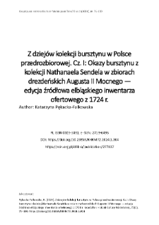 Z dziej&oacute;w kolekcji bursztynu w Polsce przedrozbiorowej. Cz. I: Okazy bursztynu z kolekcji Nathanaela Sendela w zbiorach drezdeńskich Augusta II Mocnego &mdash; edycja źr&oacute;dłowa elbląskiego inwentarza ofertowego z 1724 r.