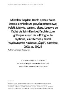 Mirosław Bogdan, Dzieło opata z Saint-Denis a architektura gotycka południowej Polski. Mistyka, cystersi, ołtarz. L&rsquo;oeuvre de l&rsquo;abb&eacute; de Saint-Denis et l&rsquo;architecture gothique au sud de la Pologne. La mystique, les cisterciens, l&rsquo;autel, Wydawnictwo Naukowe &bdquo;Śląsk&rdquo;, Katowice 2023, ss. 299, il.