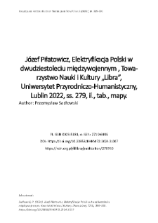 J&oacute;zef Piłatowicz, Elektryfikacja Polski w dwudziestoleciu międzywojennym , Towa-rzystwo Nauki i Kultury &bdquo;Libra&rdquo;, Uniwersytet Przyrodniczo-Humanistyczny, Lublin 2022, ss. 279, il., tab., mapy.