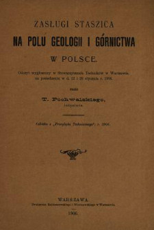 Zasługi Staszica na polu geologii i g&oacute;rnictwa w Polsce : odczyt wygłoszony w Stowarzyszeniu Technik&oacute;w w Warszawie, na posiedzeniu w d. 12 i 26 stycznia r. 1906