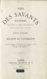 Vies des savants : illustres depuis l'antiquit&eacute; jusqu'au dix-neuvi&eacute;me si&eacute;cle avec l'appr&eacute;ciation sommaire de leurs travaux savants de l'antiquit&eacute;