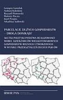 Parcelacje dużych gospodarstw - droga donikąd? : skutki polityki państwa realizowanej wobec dzierżawc&oacute;w wielkotowarowych gospodarstw rolnych utworzonych w wyniku przekształceń byłych PGR-&oacute;w