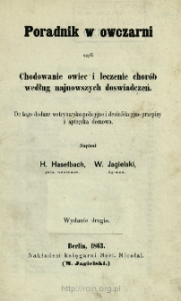 Poradnik w owczarni czyli Chodowanie [!] owiec i leczenie chor&oacute;b według najnowszych doświadczeń : do tego dodane weterynarsko-policyjne i desinfekcyjne przepisy i apteczka domowa