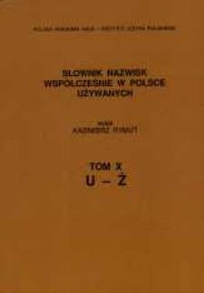 Słownik nazwisk wsp&oacute;łcześnie w Polsce używanych. T. 10, U-Ż