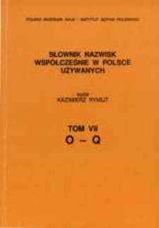 Słownik nazwisk wsp&oacute;łcześnie w Polsce używanych. T. 7, O-Q