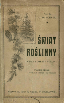 Świat roślinny : opisy i obrazy roślin z uwzględnieniem systematyki, uzupełnione wiadomościami z budowy i życia roślin : z 10 tablicami barwnymi i 252 rysunkami