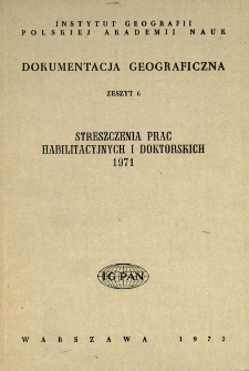 Dokumentacja Geograficzna. Streszczenia Prac Habilitacyjnych i Doktorskich 1971
