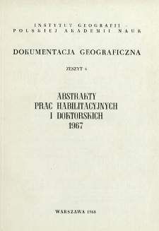 Dokumentacja Geograficzna. Abstrakty Prac Habilitacyjnych i Doktorskich 1967