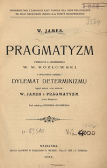 Pragmatyzm : z dołączeniem wykładu "Dylemat determinizmu" ; oraz szkiców "W. James" ; i "Pragmatyzm"