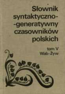 Słownik syntaktyczno-generatywny czasowników polskich. T. 5, Wab-Żyw