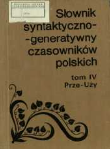 Słownik syntaktyczno-generatywny czasownik&oacute;w polskich. T. 4, Prze-Uży