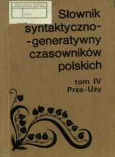 Słownik syntaktyczno-generatywny czasowników polskich. T. 4, Prze-Uży