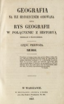 Geografia na tle historyczném osnowana czyli Rys geografii w połączeniu z historyą. Cz. 1, t. 2