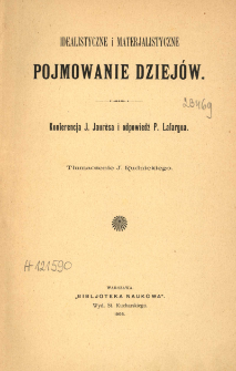 Idealistyczne i materjalistyczne pojmowanie dziej&oacute;w : konferencja J. Jaur&egrave;sa i odpowiedź P. Lafargua