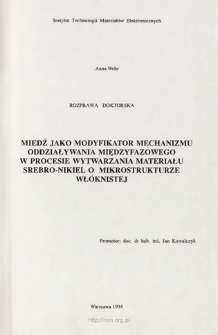 Miedź jako modyfikator mechanizmu oddziaływania międzyfazowego w procesie wytwarzania materiału srebro-nikiel o mikrostrukturze wł&oacute;knistej. Rozprawa doktorska = Cooper as a modifier of interfacial interaction mechanism in the production of silver-nickel material with a fibrous structure