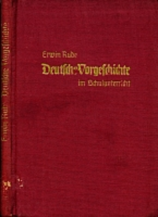 Vorbereitungen und Unterrichtsbilder f&uuml;r den Geschichtsunterricht. Bd. 1, Deutsche Vorgeschichte im Schulunterricht : Einzelerz&auml;hlungen, Unterrichtsentw&uuml;rfe, Tafelskizzen