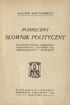 Podręczny słownik polityczny : do użytku posłów, urzędników państwowych, członków ciał samorządowych i wyborców