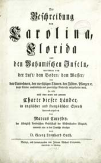 Die Beschreibung von Carolina, Florida und den Bahamischen Inseln worinnen von der Luft, dem Boden, dem Wasser von Einwohner, den viers&uuml;ssigen Thieren, den Fischen, Flanzen etc. [...]