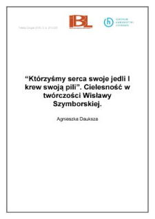 "Kt&oacute;rzyśmy serca swoje jedli i&nbsp;krew swoją pili". Cielesność w&nbsp;tw&oacute;rczości Wisławy Szymborskiej