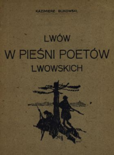 Lwów w pieśni poetów lwowskich : antologia I/XI 1918-I/V 1919