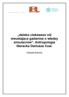 "daleko ciekawsze niż nieustająca gadaninao&nbsp;władzy simulacr&oacute;w". Antropologia literacka Dariusza Czai