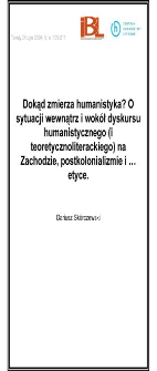 Dokąd zmierza humanistyka?. O sytuacji wewnątrz i wok&oacute;ł dyskursu humanistycznego ( i teoretycznoliterackiego) na Zachodzie, poskolonializmie i ... etyce