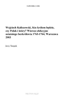 Wojciech Kaliszewski, "Kto kr&oacute;lem będzie, czy Polak i kt&oacute;ry? Wiersze elekcyjne ostatniego bezkr&oacute;lewia 1763-1764", Warszawa 2003, DiG, 290 s.