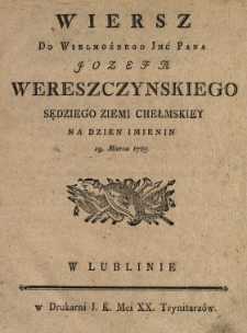 Wiersz Do Wielmożnego Jmć Pana Jozefa Wereszczynskiego Sędziego Ziemi Chełmskiey Na Dzien Imienin 19. Marca 1785