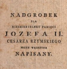 Nadgrobek Dla Niesmiertelney Pamięci Jozefa II. Cesarza Rzymskiego Przez Węgrzyna Napisany