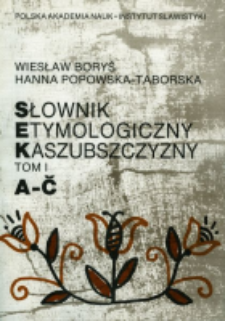 Słownik etymologiczny Kaszubszczyzny. T. 1, A-Č
