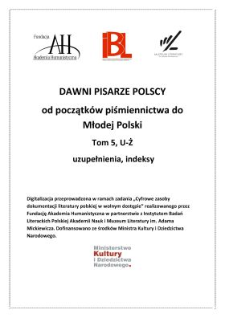 Dawni pisarze polscy : od początków piśmiennictwa do Młodej Polski : przewodnik biograficzny i bibliograficzny. T. 5, U - Ż, uzupełnienia, indeksy