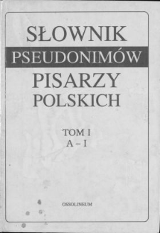 Słownik pseudonim&oacute;w pisarzy polskich XV w. - 1970 r. T. 1, A-J [i. e. A-I]