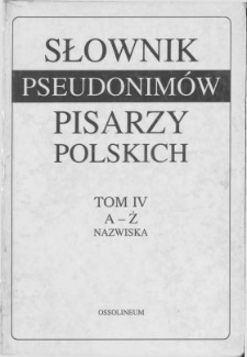 Słownik pseudonimów pisarzy polskich XV w. - 1970 r. T. 4, A-Ż : nazwiska /