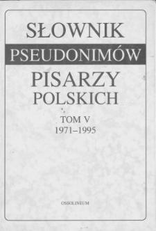 Słownik pseudonimów pisarzy polskich. T. 5, 1971-1995 /