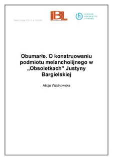 Obumarłe. O konstruowaniu podmiotu melancholijnego w "Obsoletkach Justyny Bargielskiej"