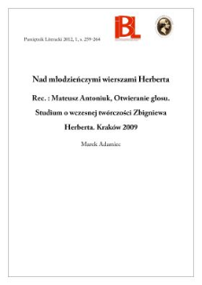 Nad młodzieńczymi wierszami Herberta. Rec.: Mateusz Antoniuk, Otwieranie głosu. Studium o wczesnej tw&oacute;rczości Zbigniewa Herberta (do 1957 roku). Krak&oacute;w 2009