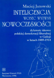 Inteligencja wobec wyzwań nowoczesności : dylematy ideowe polskiej demokracji liberalnej w Galicji w latach 1889-1914