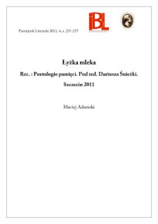 Łyżka mleka. Rec.: Poetologie pamięci. Pod redakcją Dariusza Śnieżki. Szczecin 2011. &bdquo;Rozprawy i Studia&rdquo;. T. 806