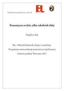 Romantyzm to dziś, tylko cokolwiek dalej. Rec.: Michał Masłowski, Etyka i metafizyka.Perspektywa transcendencji poziomej we wsp&oacute;łczesnej kulturze polskiej. Warszawa 2011